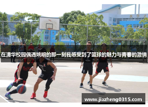 在清华校园偶遇姚明的那一刻我感受到了篮球的魅力与青春的激情