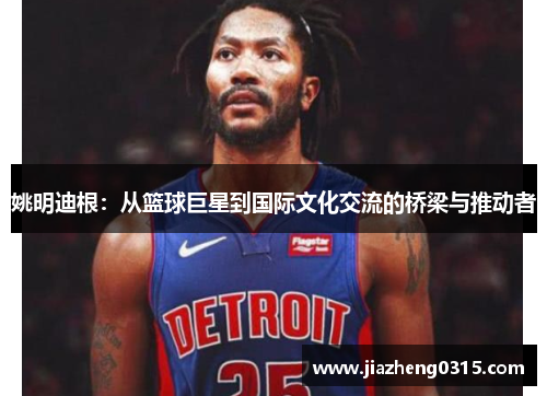 姚明迪根：从篮球巨星到国际文化交流的桥梁与推动者