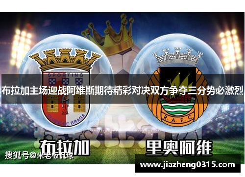 布拉加主场迎战阿维斯期待精彩对决双方争夺三分势必激烈