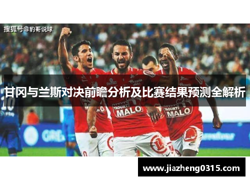 甘冈与兰斯对决前瞻分析及比赛结果预测全解析